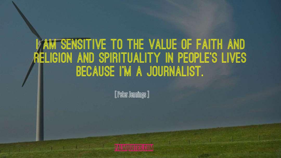Peter Jennings Quotes: I am sensitive to the