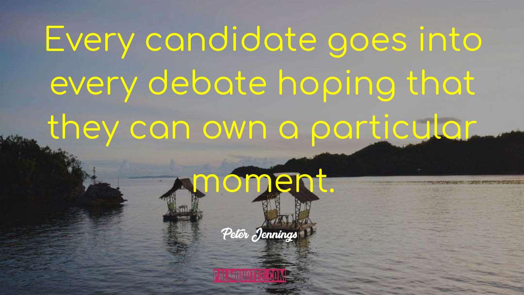 Peter Jennings Quotes: Every candidate goes into every