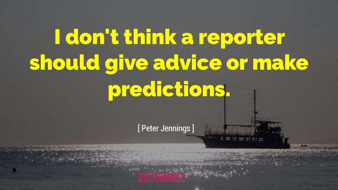 Peter Jennings Quotes: I don't think a reporter