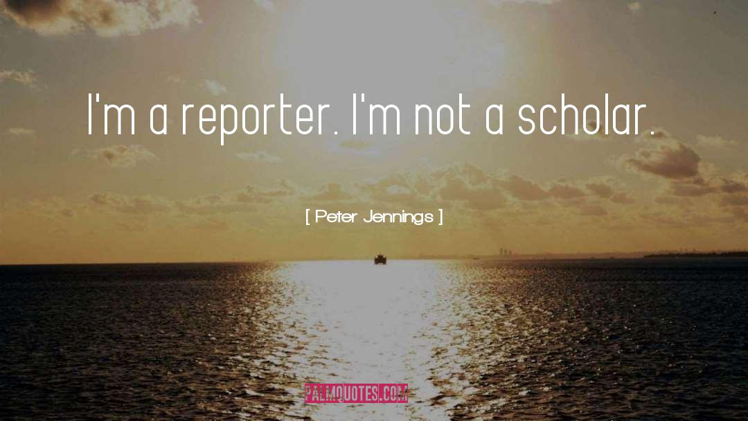 Peter Jennings Quotes: I'm a reporter. I'm not