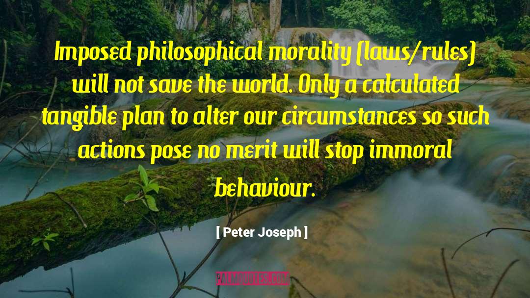 Peter Joseph Quotes: Imposed philosophical morality (laws/rules) will