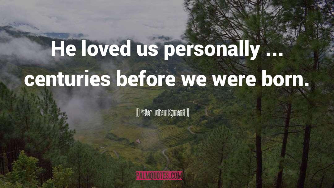 Peter Julian Eymard Quotes: He loved us personally ...