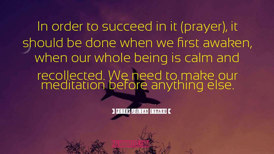 Peter Julian Eymard Quotes: In order to succeed in