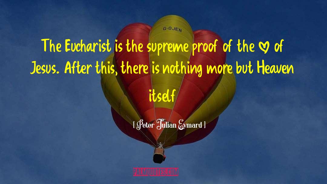 Peter Julian Eymard Quotes: The Eucharist is the supreme