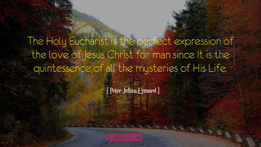 Peter Julian Eymard Quotes: The Holy Eucharist is the