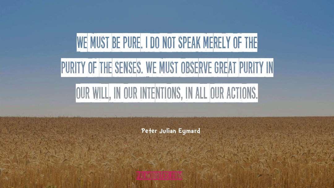 Peter Julian Eymard Quotes: We must be pure. I