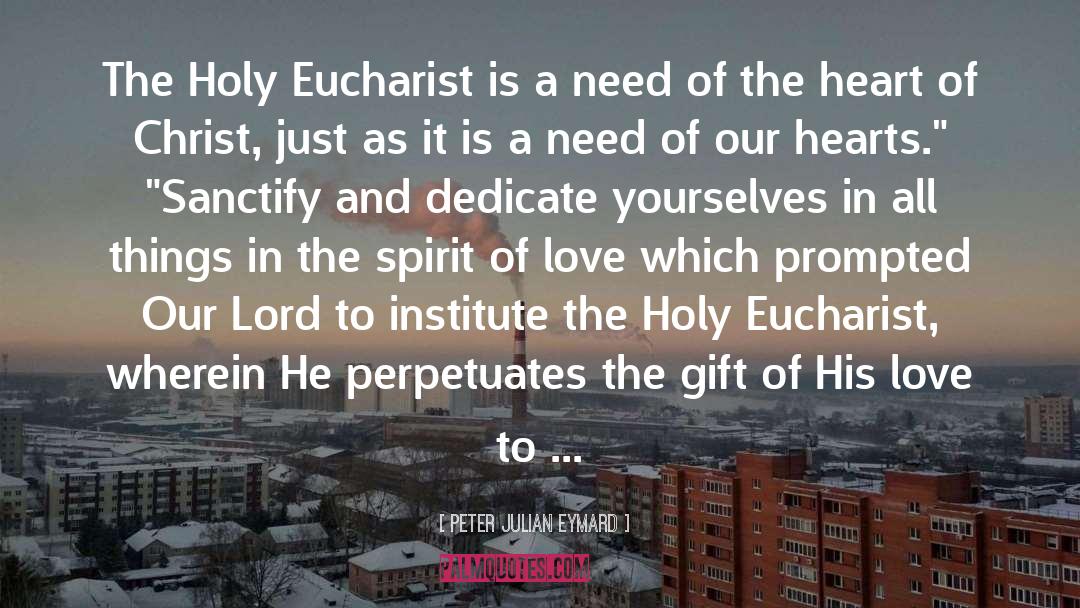 Peter Julian Eymard Quotes: The Holy Eucharist is a