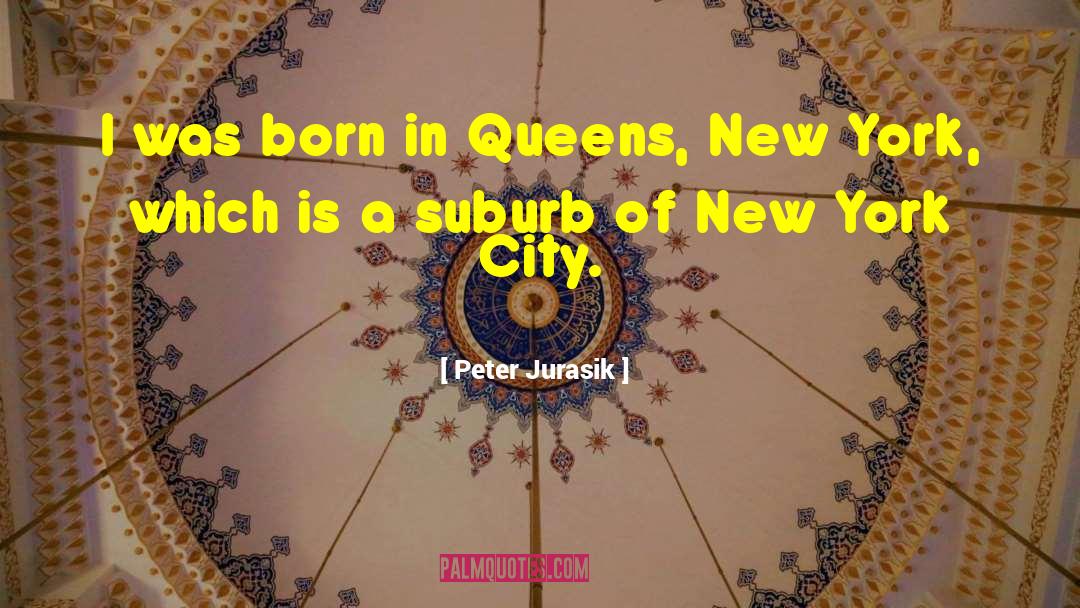Peter Jurasik Quotes: I was born in Queens,