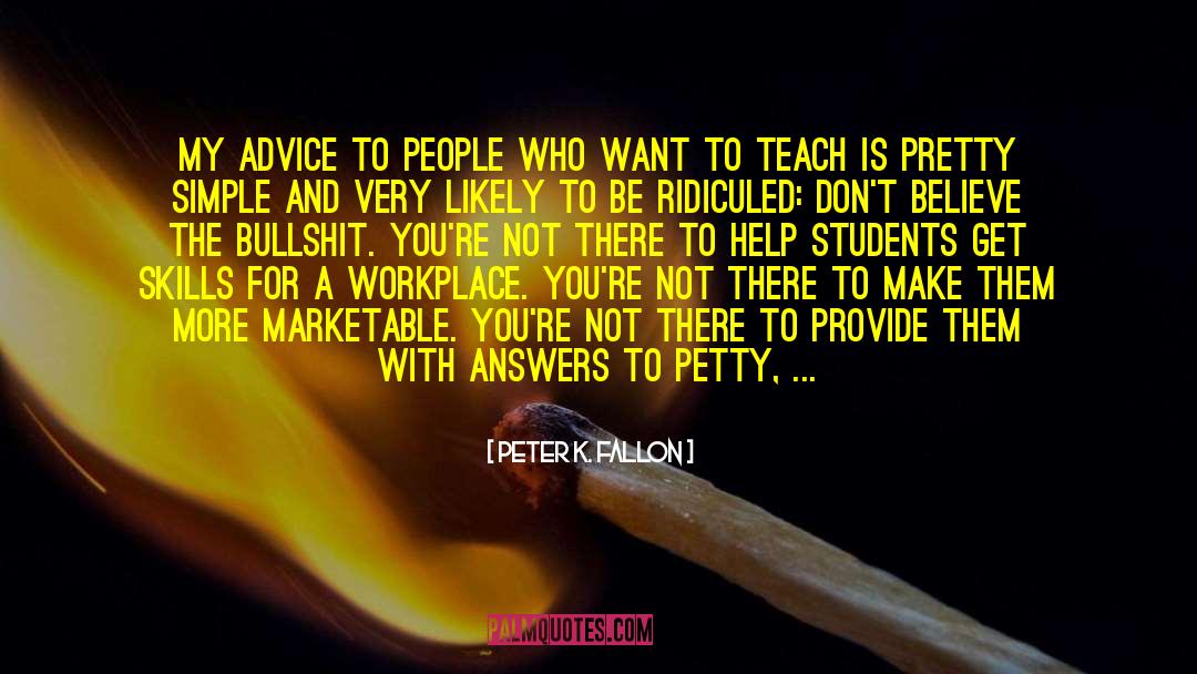 Peter K. Fallon Quotes: My advice to people who
