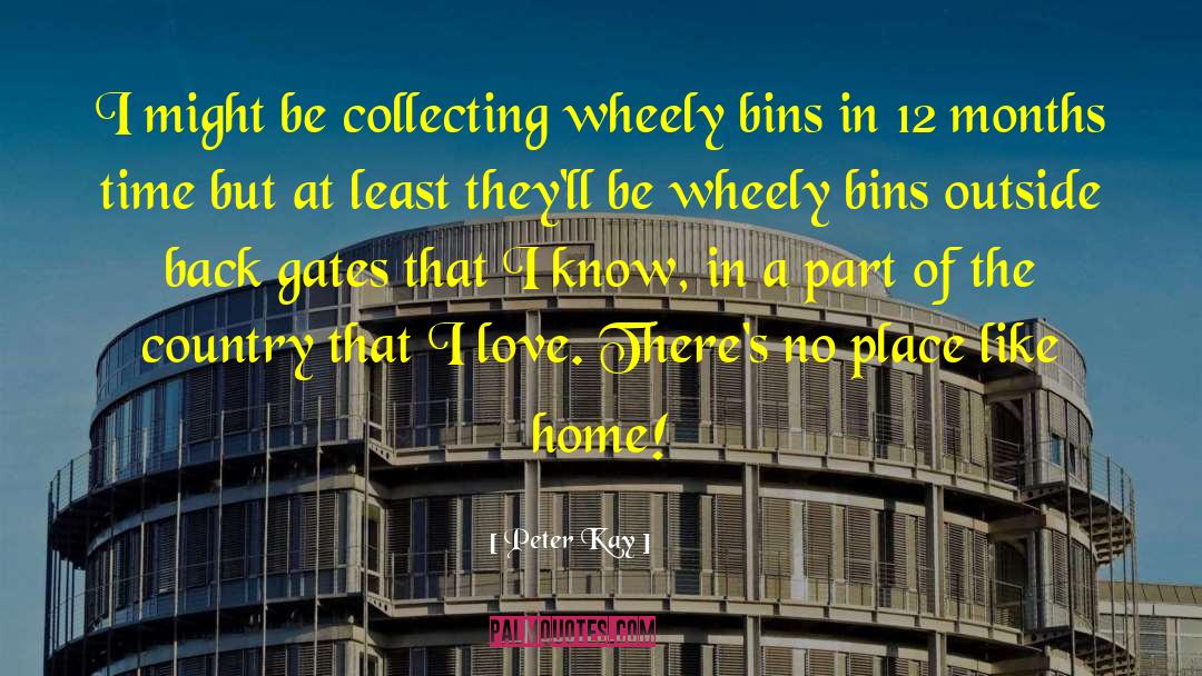 Peter Kay Quotes: I might be collecting wheely