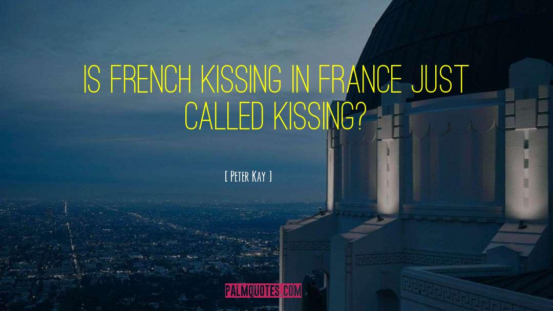 Peter Kay Quotes: Is French kissing in France