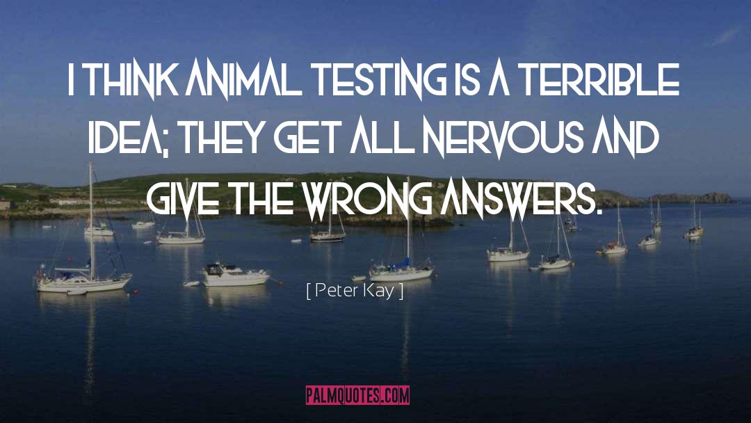 Peter Kay Quotes: I think animal testing is