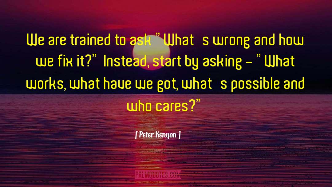 Peter Kenyon Quotes: We are trained to ask