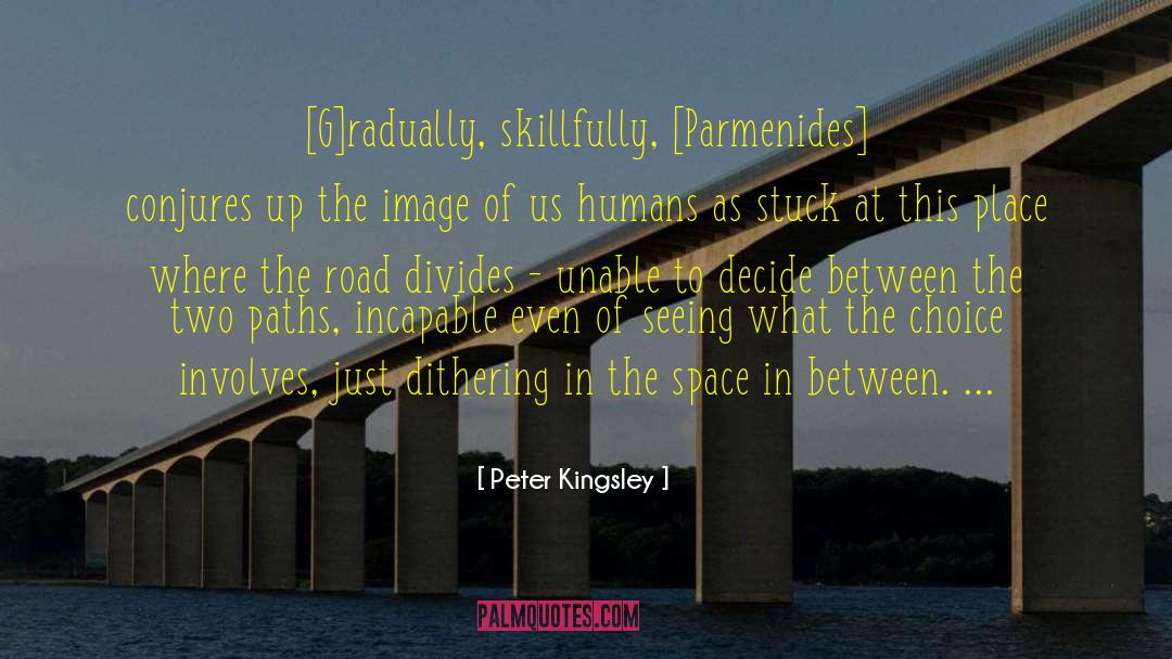 Peter Kingsley Quotes: [G]radually, skillfully, [Parmenides] conjures up