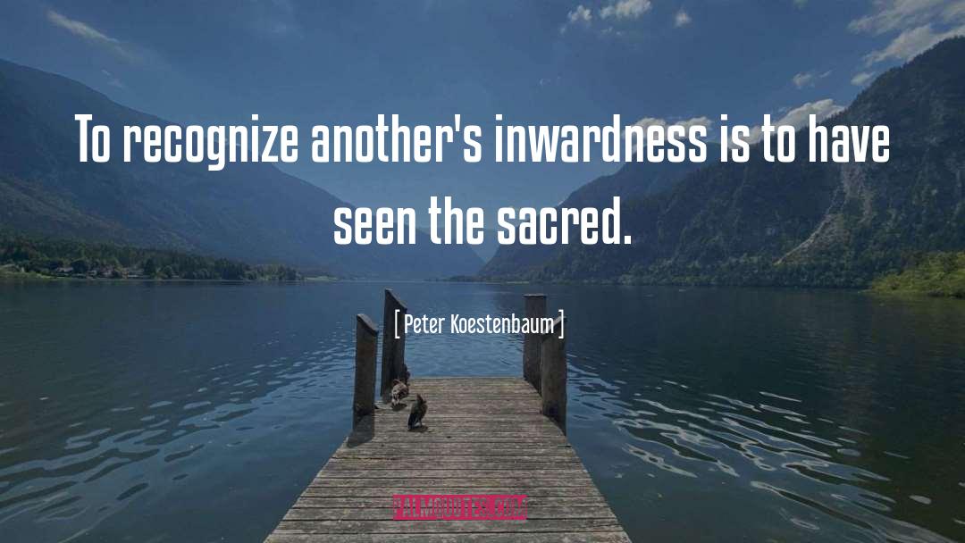 Peter Koestenbaum Quotes: To recognize another's inwardness is