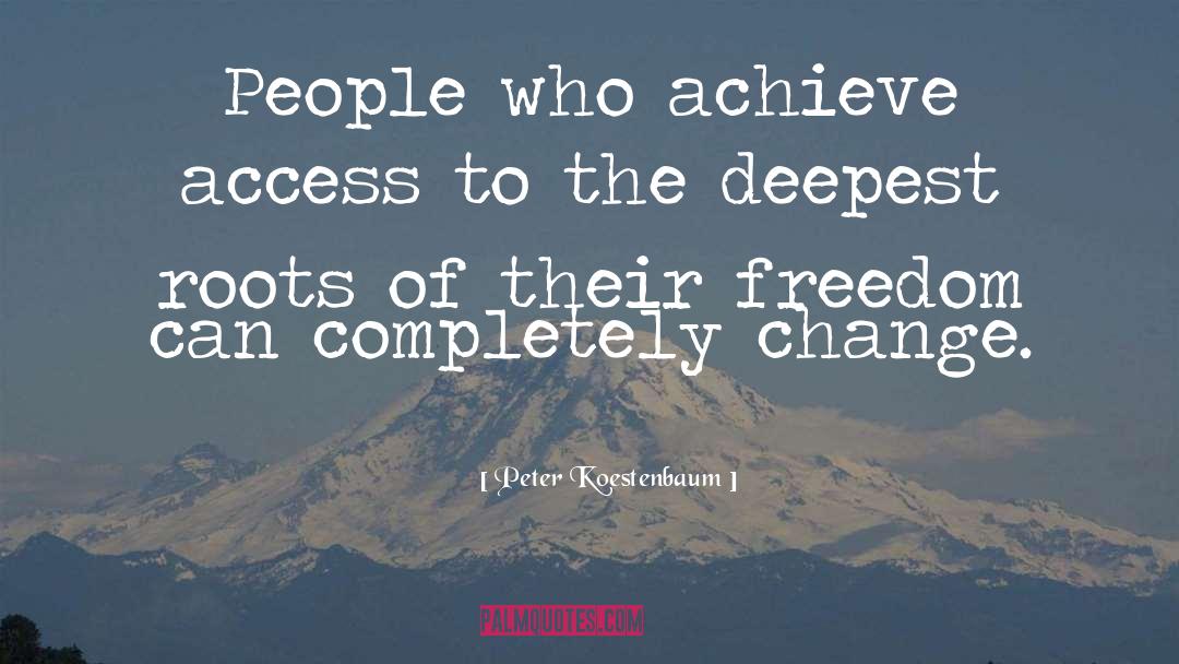 Peter Koestenbaum Quotes: People who achieve access to