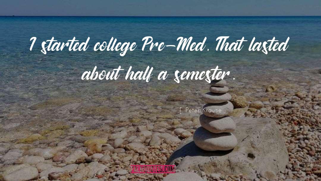 Peter Krause Quotes: I started college Pre-Med. That