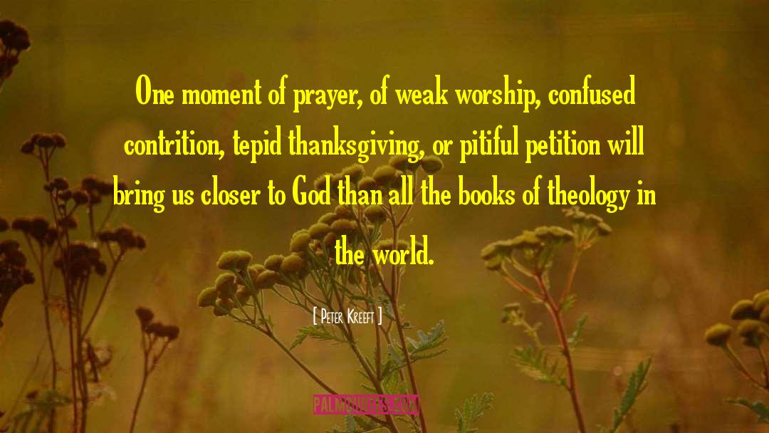 Peter Kreeft Quotes: One moment of prayer, of