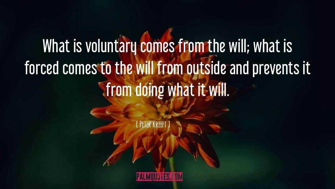 Peter Kreeft Quotes: What is voluntary comes from