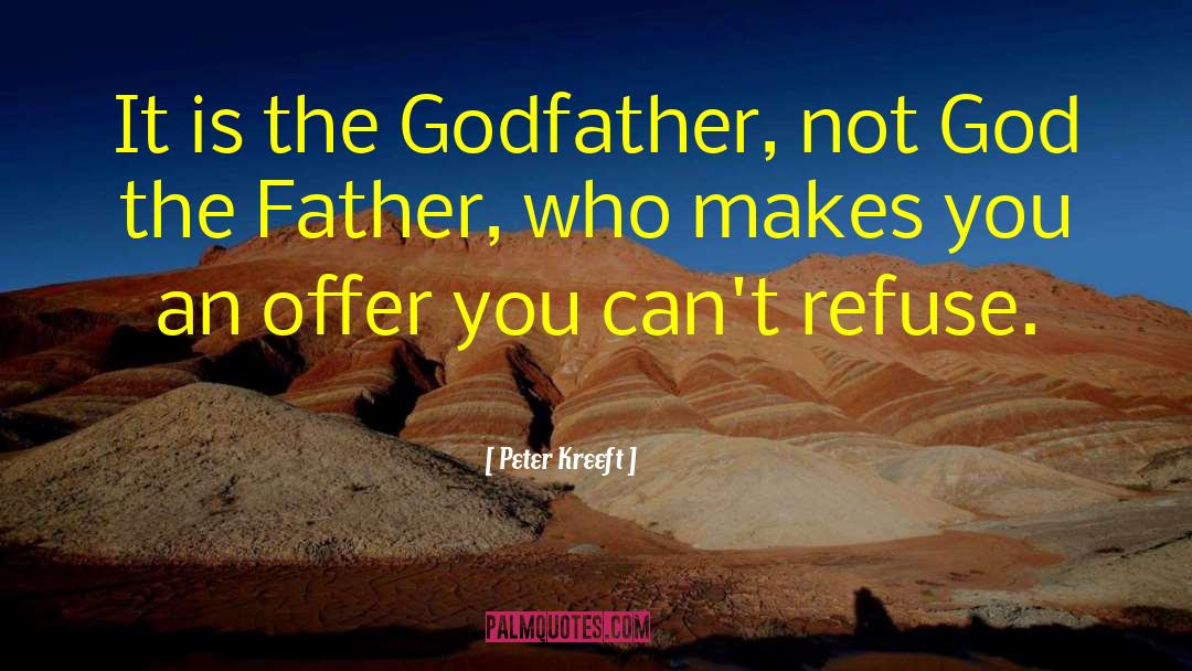 Peter Kreeft Quotes: It is the Godfather, not