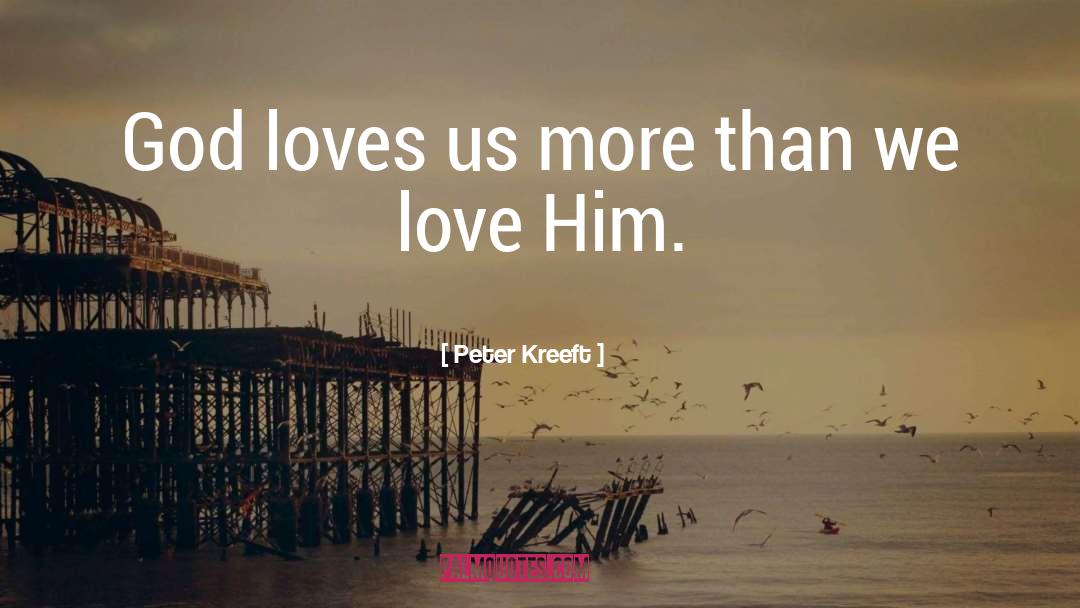 Peter Kreeft Quotes: God loves us more than