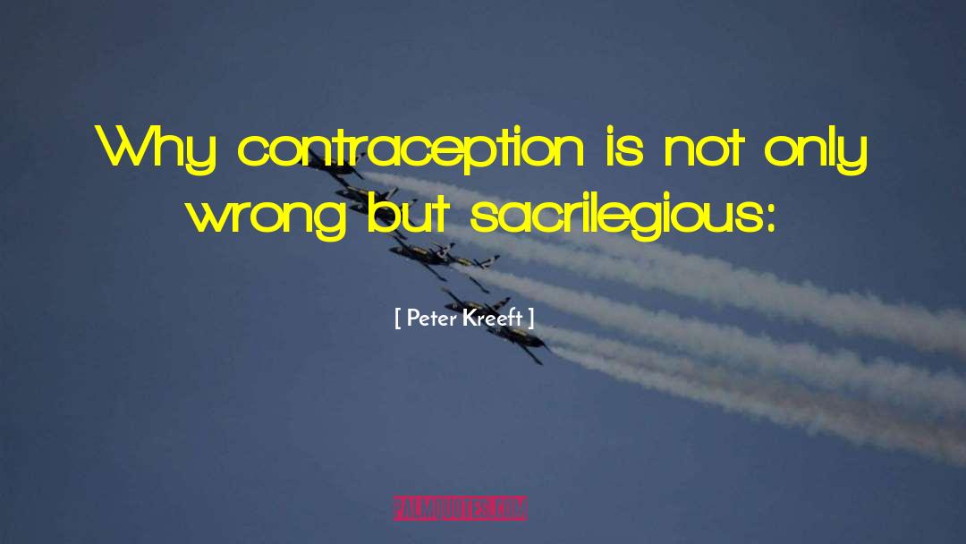 Peter Kreeft Quotes: Why contraception is not only