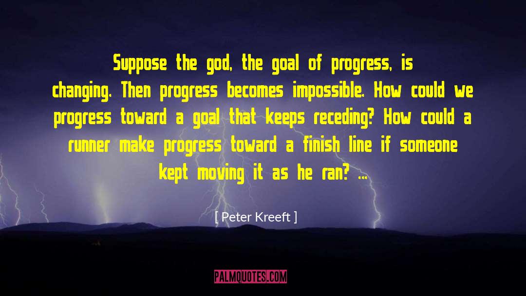 Peter Kreeft Quotes: Suppose the god, the goal