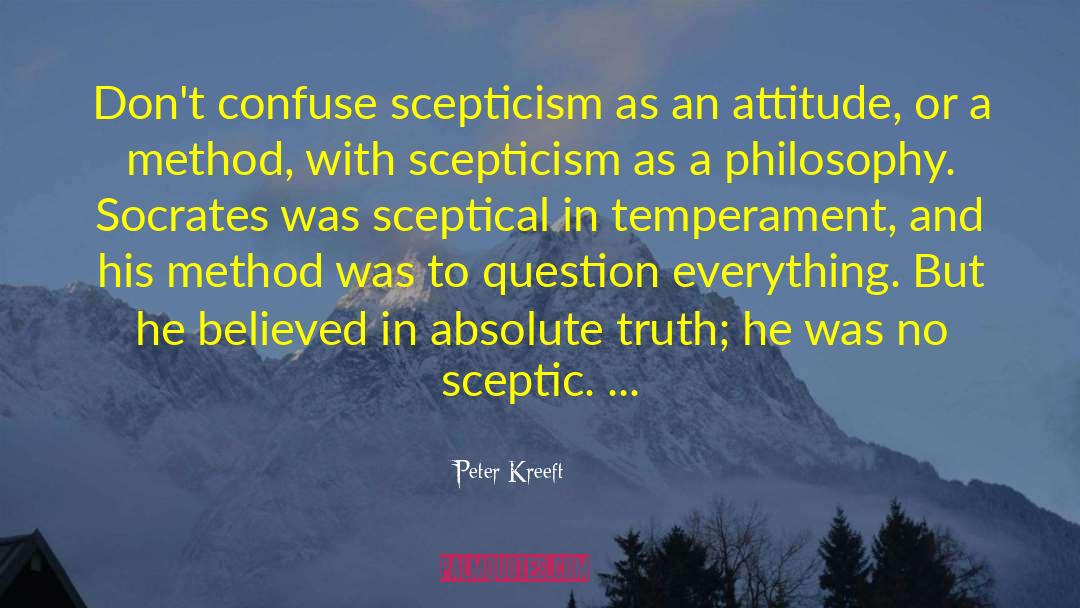 Peter Kreeft Quotes: Don't confuse scepticism as an