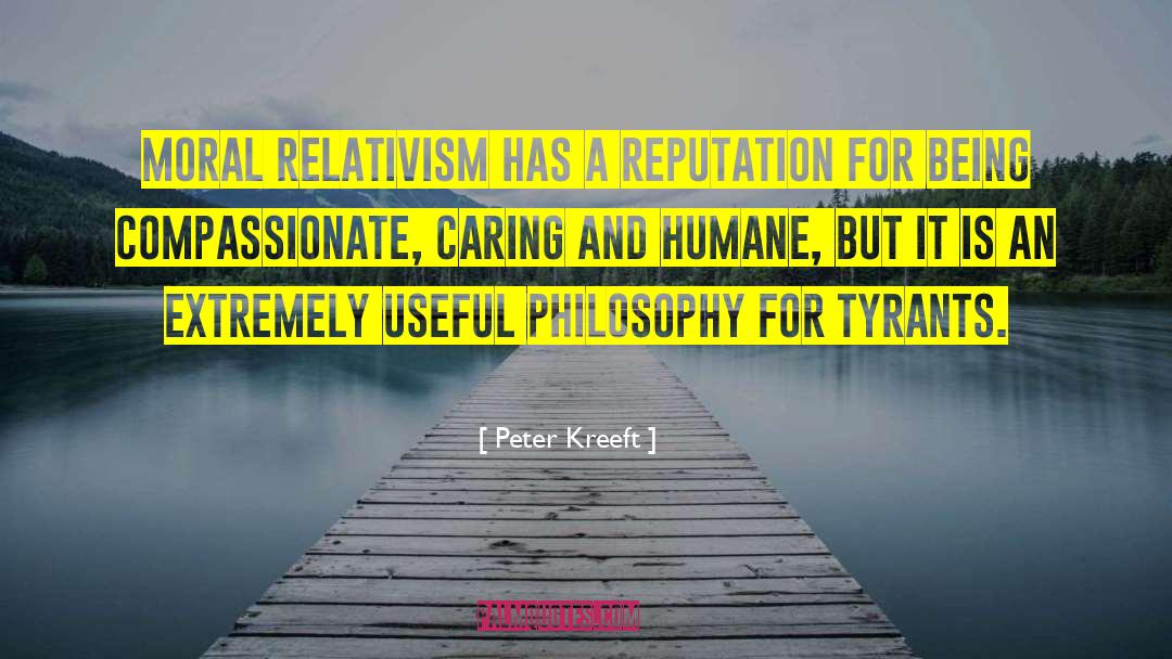 Peter Kreeft Quotes: Moral relativism has a reputation