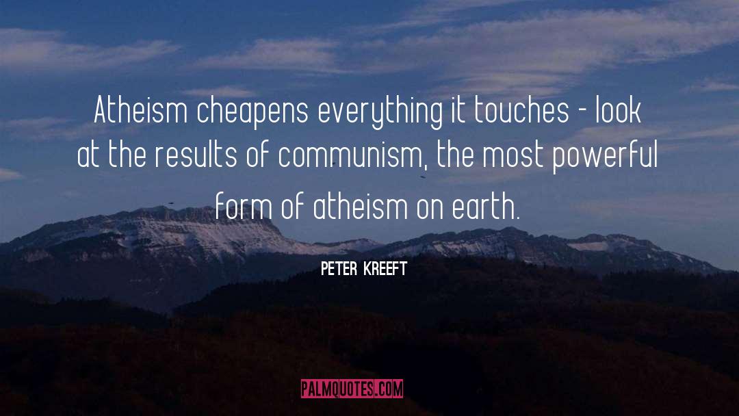 Peter Kreeft Quotes: Atheism cheapens everything it touches