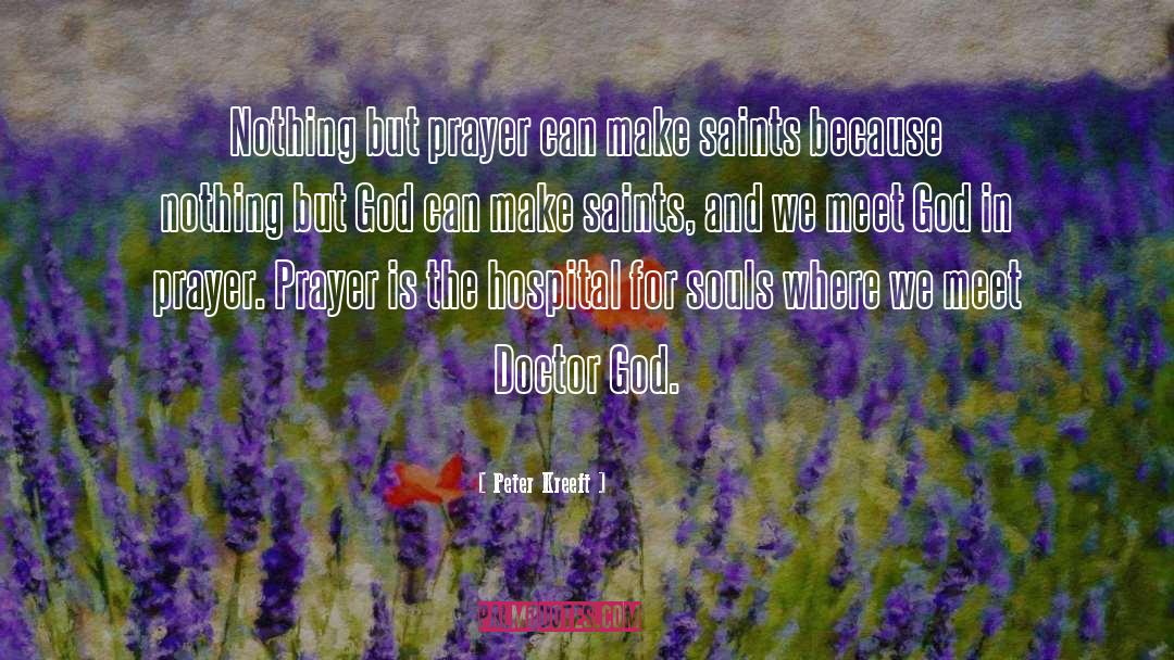 Peter Kreeft Quotes: Nothing but prayer can make
