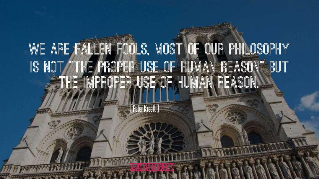 Peter Kreeft Quotes: We are fallen fools, most