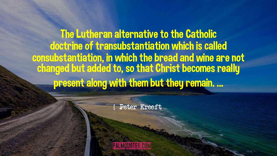 Peter Kreeft Quotes: The Lutheran alternative to the