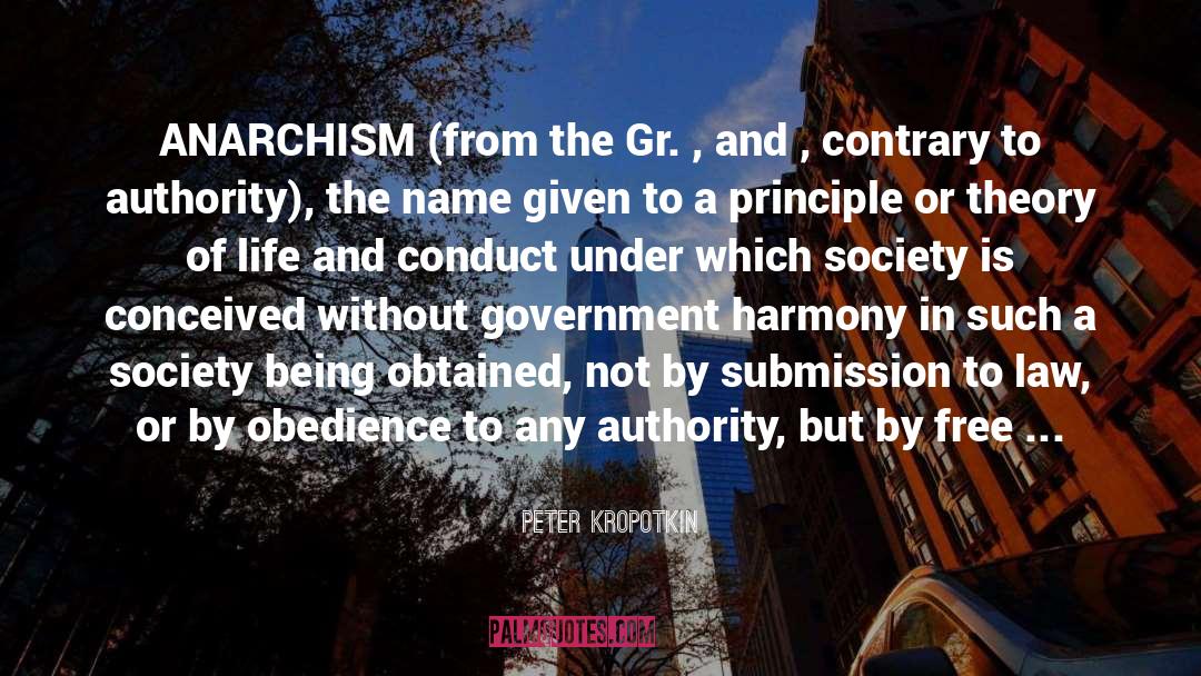 Peter Kropotkin Quotes: ANARCHISM (from the Gr. ,