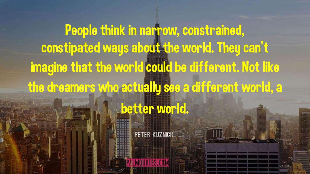 Peter Kuznick Quotes: People think in narrow, constrained,