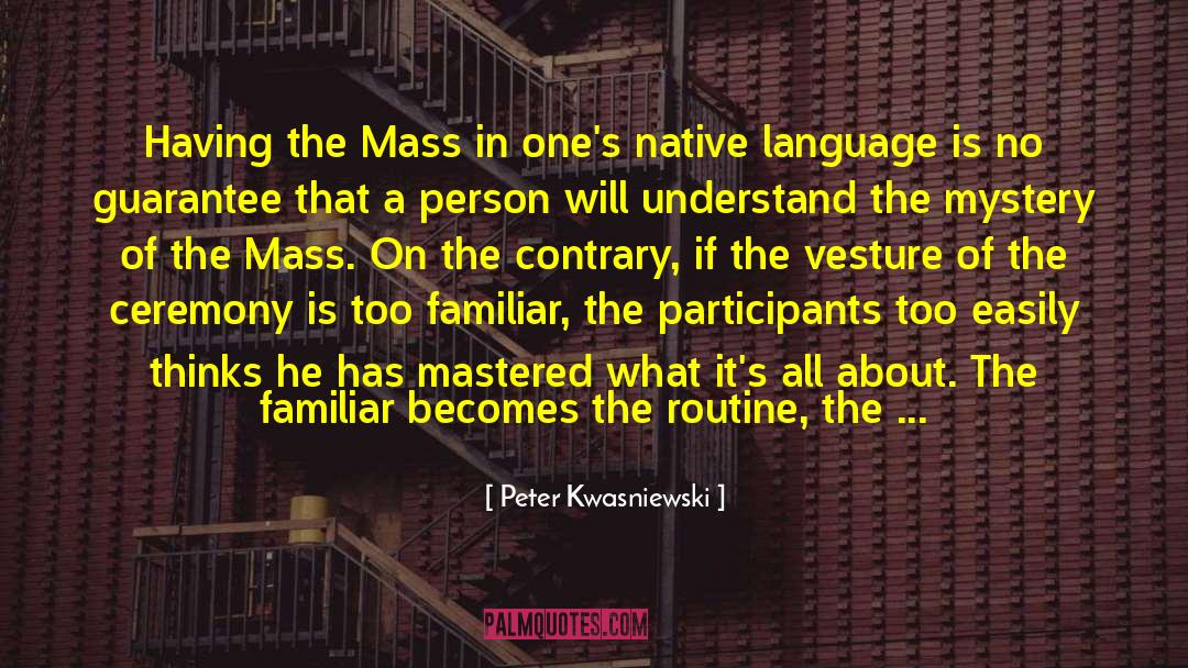 Peter Kwasniewski Quotes: Having the Mass in one's