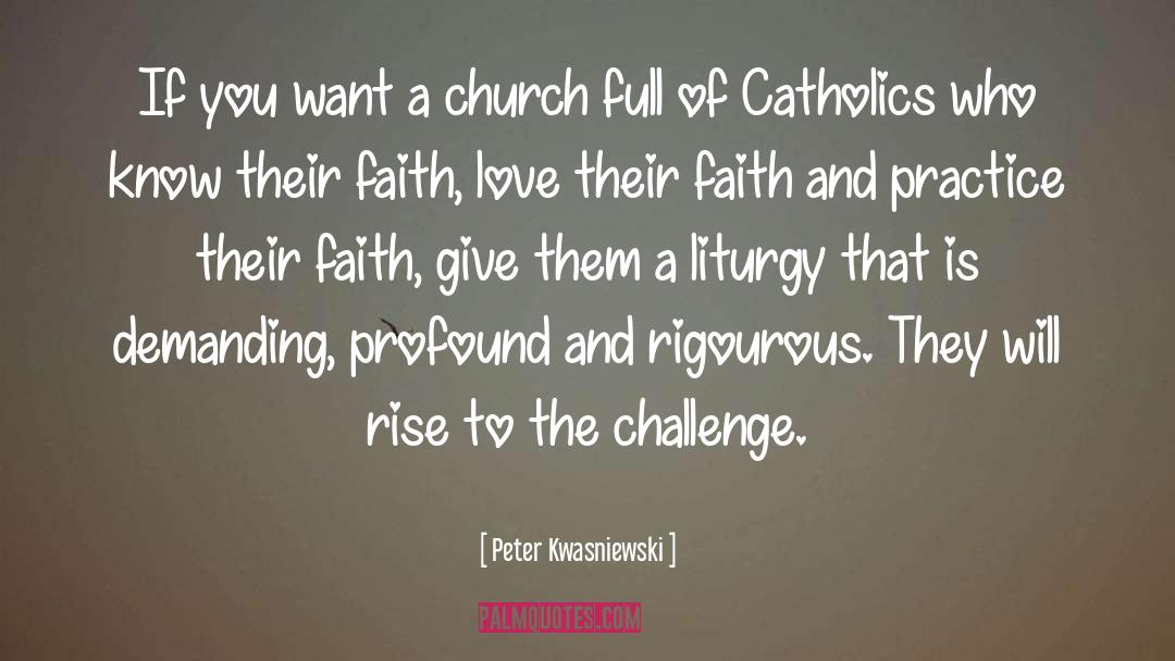 Peter Kwasniewski Quotes: If you want a church