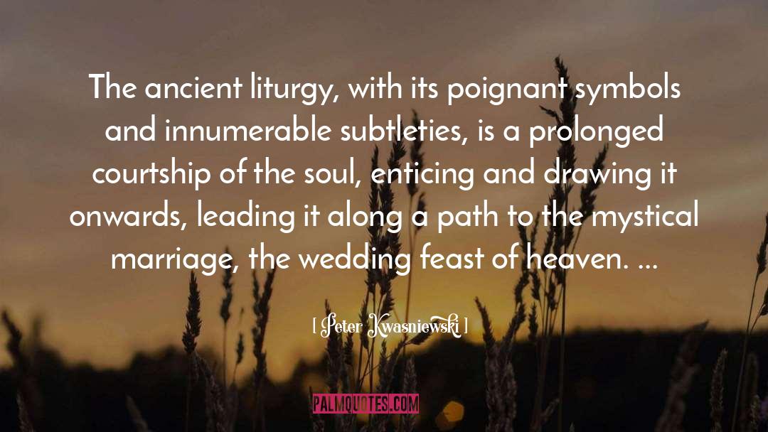 Peter Kwasniewski Quotes: The ancient liturgy, with its