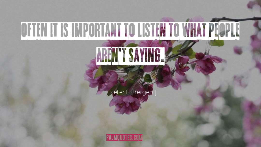 Peter L. Bergen Quotes: Often it is important to