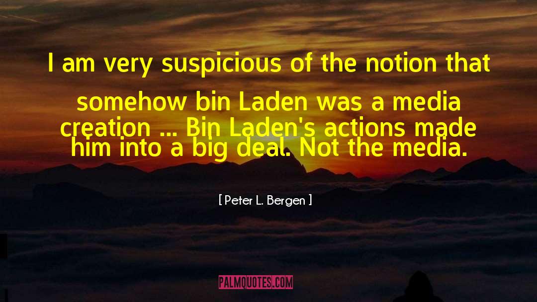 Peter L. Bergen Quotes: I am very suspicious of