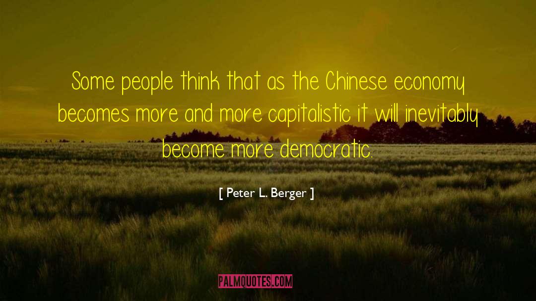 Peter L. Berger Quotes: Some people think that as