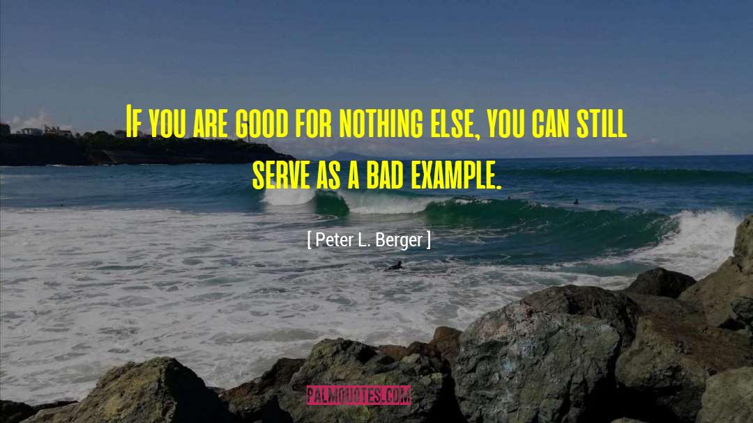 Peter L. Berger Quotes: If you are good for