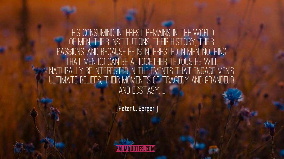 Peter L. Berger Quotes: ...his consuming interest remains in