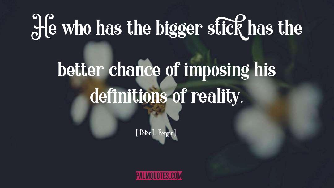 Peter L. Berger Quotes: He who has the bigger