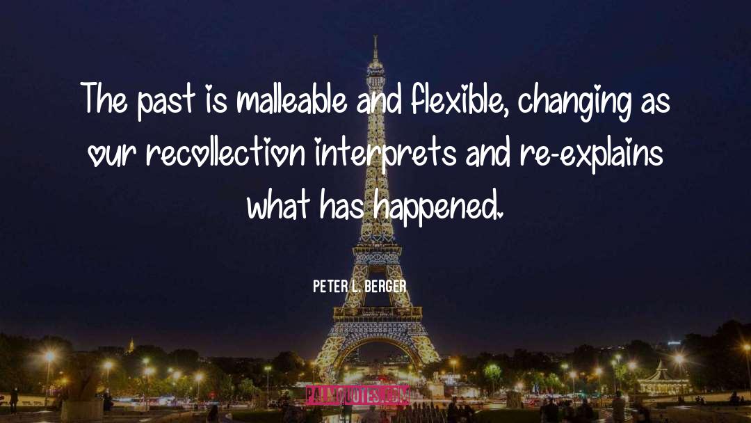 Peter L. Berger Quotes: The past is malleable and