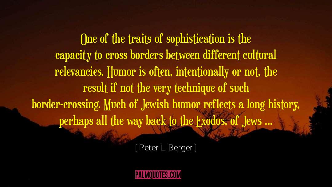 Peter L. Berger Quotes: One of the traits of