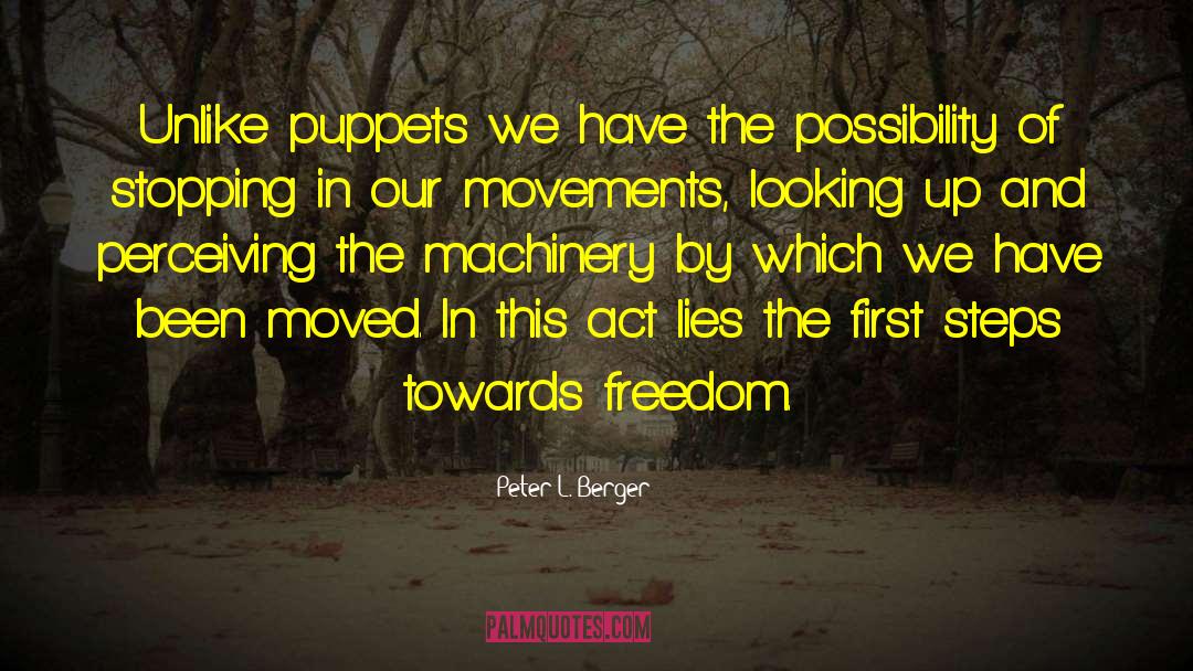 Peter L. Berger Quotes: Unlike puppets we have the