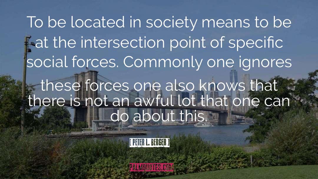 Peter L. Berger Quotes: To be located in society