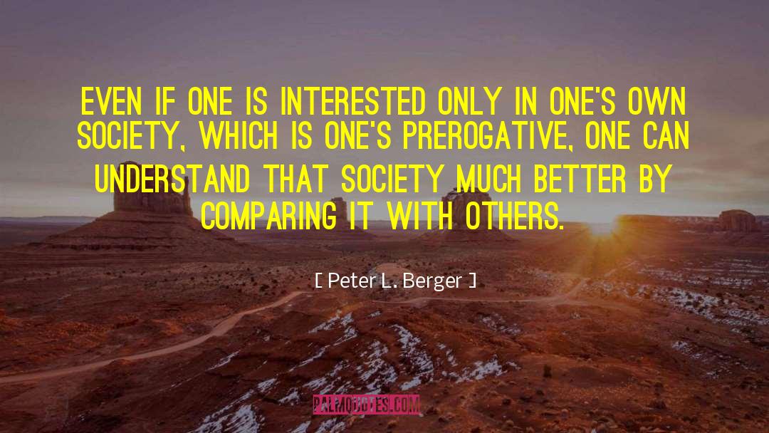 Peter L. Berger Quotes: Even if one is interested