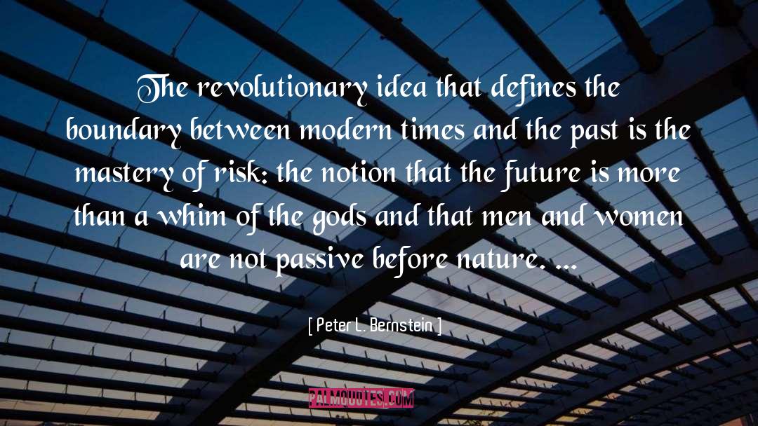 Peter L. Bernstein Quotes: The revolutionary idea that defines
